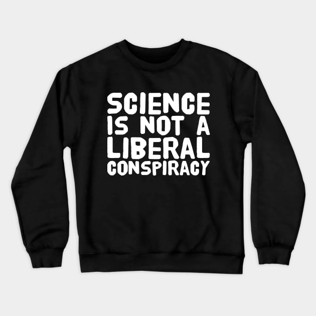 Science is not a liberal conspiracy Crewneck Sweatshirt by captainmood